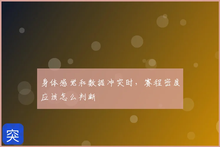 身体感觉和数据冲突时,赛程密度应该怎么判断