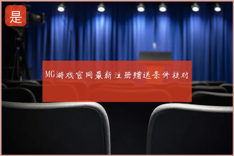 MG游戏官网最新注册赠送条件核对