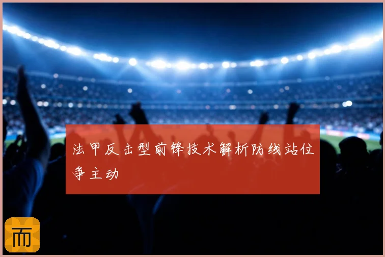 法甲反击型前锋技术解析防线站位争主动