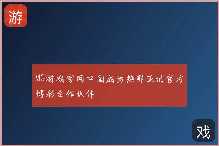 MG游戏官网中国成为热那亚的官方博彩合作伙伴