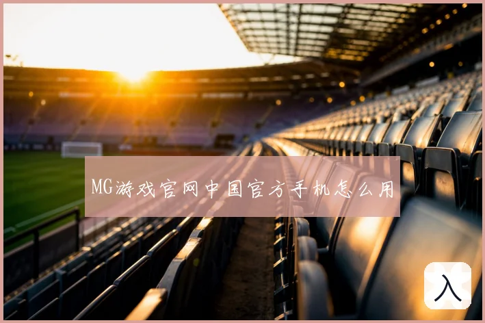 MG游戏官网中国官方手机怎么用